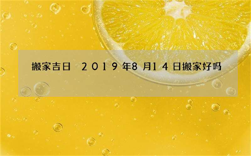 搬家吉日 2019年8月14日搬家好吗